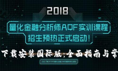 TP钱包官方下载安装国际版：全面指南与常见问题解答
