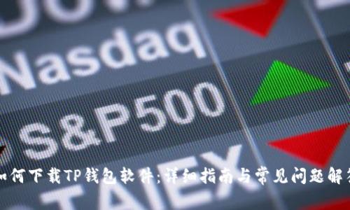 如何下载TP钱包软件：详细指南与常见问题解答
