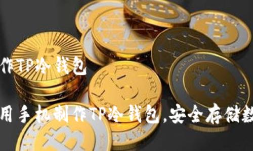 手机制作TP冷钱包

如何使用手机制作TP冷钱包，安全存储数字资产