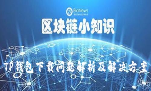 TP钱包下载问题解析及解决方案