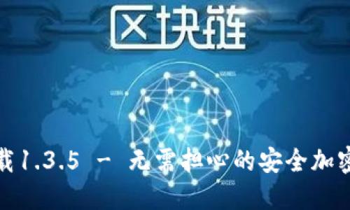 TP钱包官方下载1.3.5 - 无需担心的安全加密数字资产管理