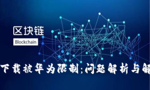 TP钱包下载被华为限制：问题解析与解决方案